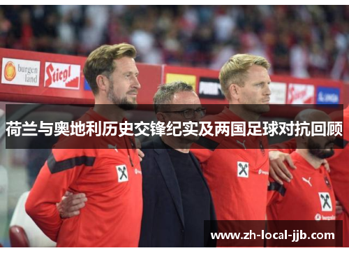 荷兰与奥地利历史交锋纪实及两国足球对抗回顾