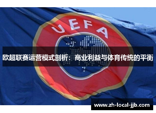 欧超联赛运营模式剖析：商业利益与体育传统的平衡