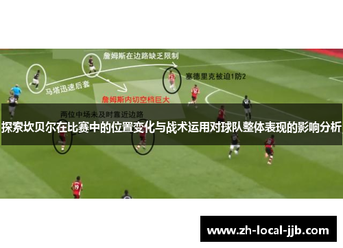 探索坎贝尔在比赛中的位置变化与战术运用对球队整体表现的影响分析