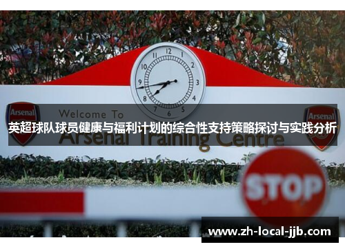 英超球队球员健康与福利计划的综合性支持策略探讨与实践分析 英超球队球员健康与福利计划的综合性支持策略探讨与实践分析
