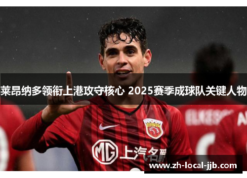 莱昂纳多领衔上港攻守核心 2025赛季成球队关键人物 莱昂纳多领衔上港攻守核心 2025赛季成球队关键人物