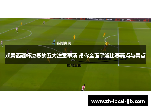 观看西超杯决赛的五大注意事项 带你全面了解比赛亮点与看点