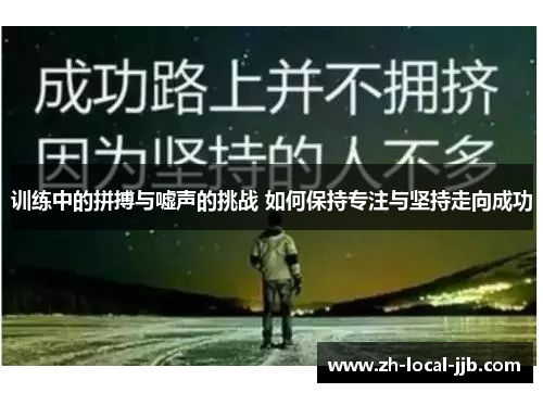 训练中的拼搏与嘘声的挑战 如何保持专注与坚持走向成功