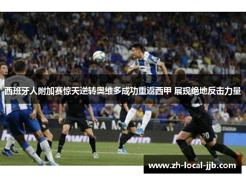 西班牙人附加赛惊天逆转奥维多成功重返西甲 展现绝地反击力量