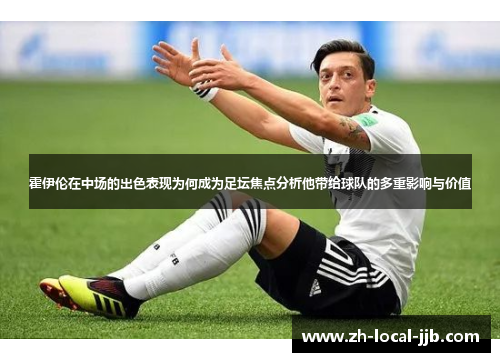 霍伊伦在中场的出色表现为何成为足坛焦点分析他带给球队的多重影响与价值