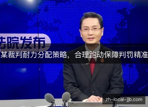 某裁判耐力分配策略,合理跑动保障判罚精准 某裁判耐力分配策略,合理跑动保障判罚精准