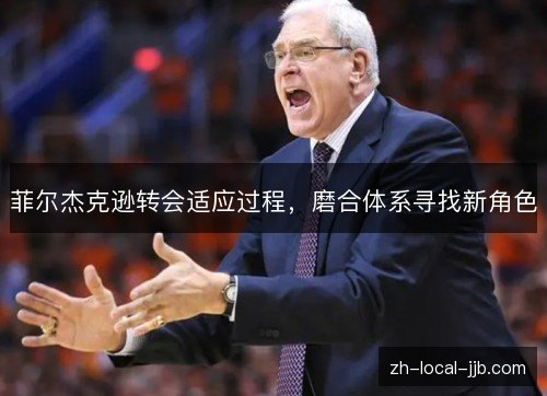 菲尔杰克逊转会适应过程,磨合体系寻找新角色 菲尔杰克逊转会适应过程,磨合体系寻找新角色